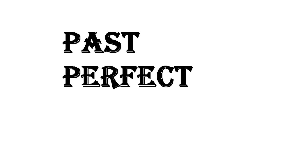 Past Perfect